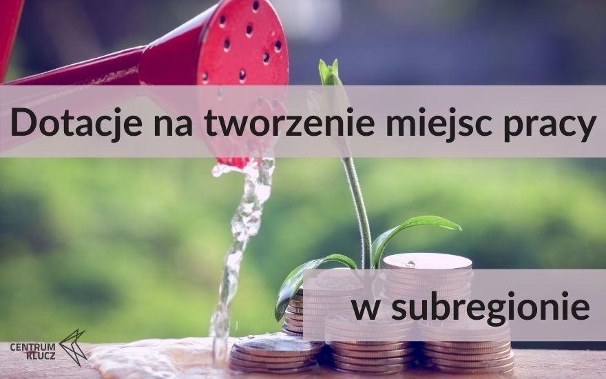 DOTACJE NA TWORZENIE MIEJSC PRACY – SUBREGION